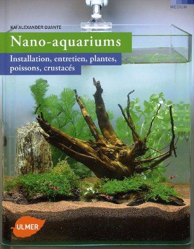 Nano-aquariums. Installation, entretien, plantes,: Installation, entretien, plantes, poissons, crustacés