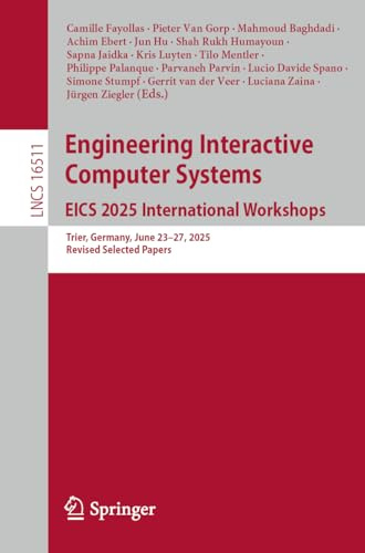 Engineering Interactive Computer Systems. EICS 2025 International Workshops: Trier, Germany, June 23–27, 2025, Revised Selected Papers: 16511 (Lecture Notes in Computer Science, 16511)
