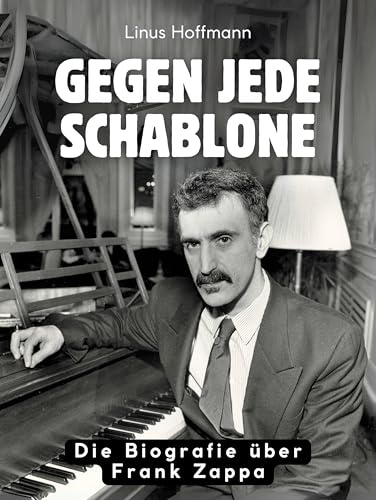 Gegen jede Schablone: Die Biografie über Frank Zappa. Hochwertige Hardcoverausgabe