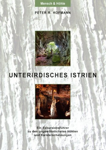 Unterirdisches Istrien: Ein Exkursionsführer zu den ungewöhnlichsten Höhlen und Karsterscheinungen