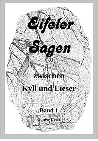 Eifeler Sagen zwischen Kyll und Lieser: Sagen zwischen den Kreisen Bitburg und Wittlich