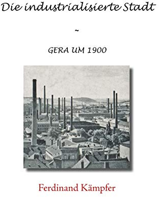Die industrialisierte Stadt: Gera um 1900