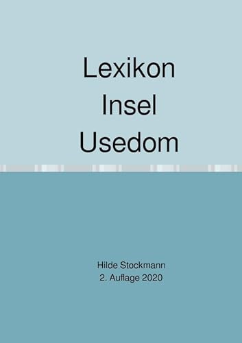 Lexikon Insel Usedom: Zusammenstellung geschichtlicher Daten von bekannten und verschwundenen Orten. Jahreszahlen der Ersterwähnungen, Familiennamen der Schwedischen Landesaufnahme 1692 - 1709