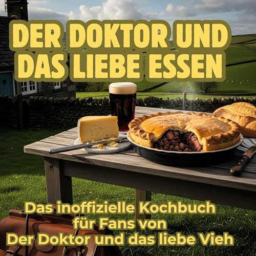 Der Doktor und das liebe Essen: Das inoffizielle Kochbuch für Fans von Der Doktor und das liebe Vieh