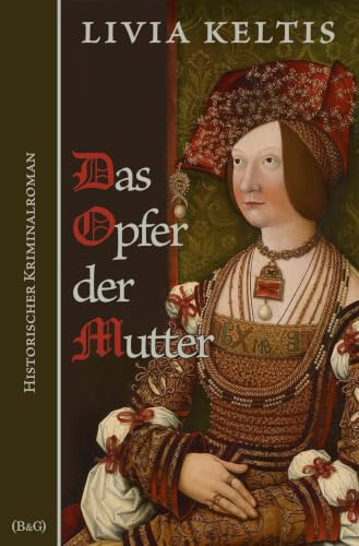 Das Opfer der Mutter. Historischer Kriminalroman (Ilse Kramer)