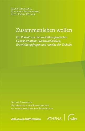 Zusammenleben wollen: Ein Porträt von drei sozialtherapeutischen Gemeinschaften: Lebenswirklichkeit, Entwicklungsfragen und Aspekte der Teilhabe ... aus anthroposophischen Perspektiven)