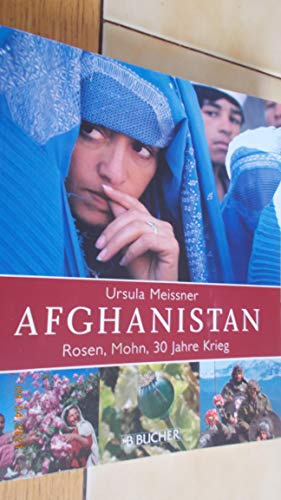 Afghanistan: Rosen, Mohn, 30 Jahre Krieg