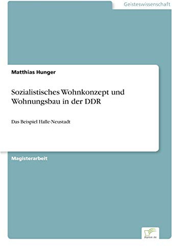 Sozialistisches Wohnkonzept und Wohnungsbau in der DDR: Das Beispiel Halle-Neustadt