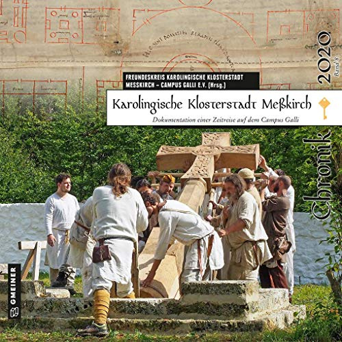 Karolingische Klosterstadt Meßkirch - Chronik 2020: Dokumentation einer Zeitreise auf dem Campus Galli (Chroniken im GMEINER-Verlag)