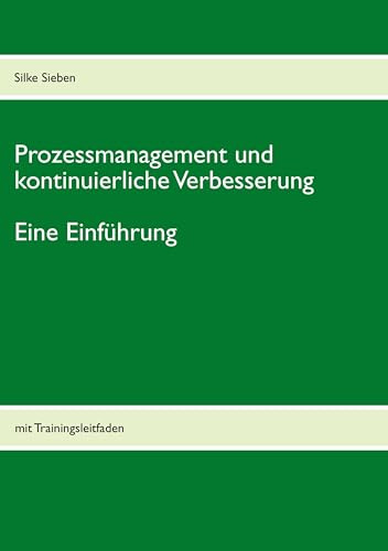 Prozessmanagement und kontinuierliche Verbesserung: mit Trainingsleitfaden