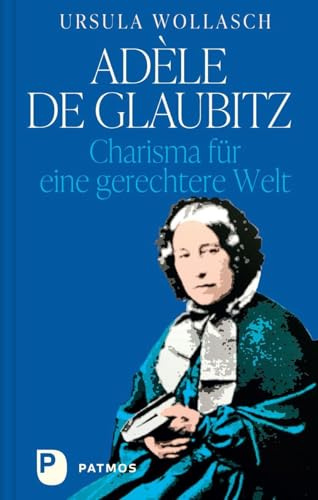 Adèle de Glaubitz: Charisma für eine gerechtere Welt. Das Erbe der Kreuzschwestern: Eine Kraft, die bleibt