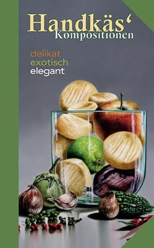 Handkäs Kompositionen: Delikat, exotisch, elegant (Kulinarische Hessenreihe)