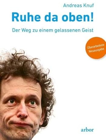 Ruhe da oben!: Der Weg zu einem gelassenen Geist. Überarbeitete Neuausgabe