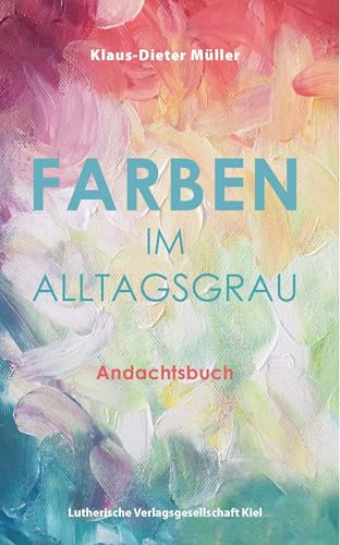 Farben im Alltagsgrau: Andachtsbuch