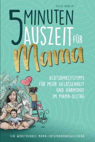 5 Minuten Auszeit für Mama – Achtsamkeitstipps für mehr Gelassenheit und Harmonie im Mama-Alltag. Ein wohltuendes Mama-Entspannungsgeschenk. (Hilfe für Eltern)