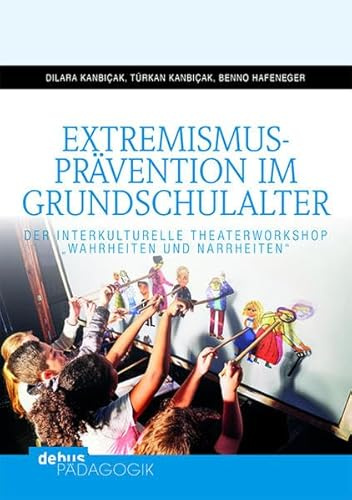 Extremismusprävention im Grundschulalter: Der interkulturelle Theaterworkshop Wahrheiten und Narrheiten