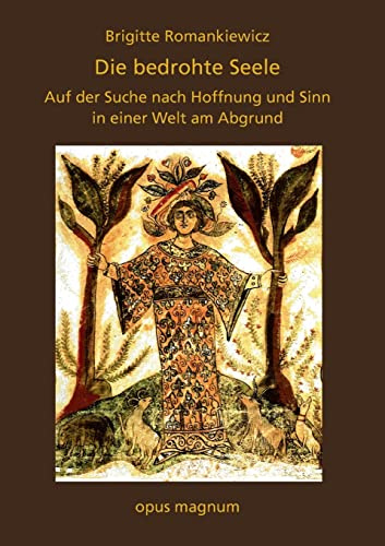 Die bedrohte Seele: Auf der Suche nach Hoffnung und Sinn in einer Welt am Abgrund