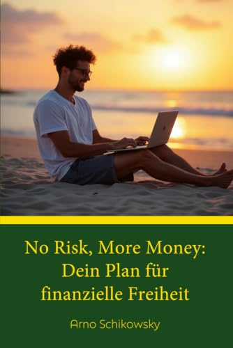 No Risk, More Money: Dein Plan für finanzielle Freiheit: Dein Plan für finanzielle Freiheit (Selbstbestimmung & finanzielle Freiheit – Die Praxisreihe, Band 1)