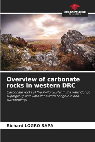 Overview of carbonate rocks in western DRC: Carbonate rocks of the Kwilu cluster in the West Congo supergroup with limestone from Songololo and surroundings
