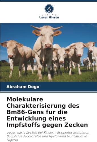 Molekulare Charakterisierung des Bm86-Gens für die Entwicklung eines Impfstoffs gegen Zecken: gegen harte Zecken bei Rindern: Boophilus annulatus, ... decoloratus und Hyalomma truncatum in Nigeria