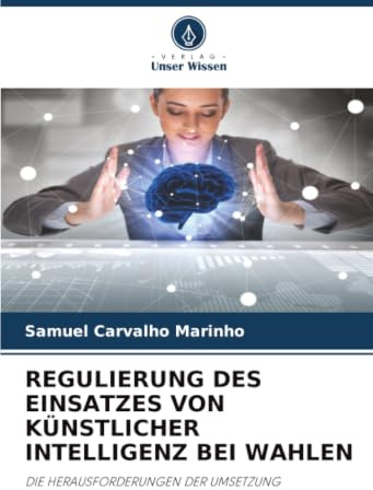 REGULIERUNG DES EINSATZES VON KÜNSTLICHER INTELLIGENZ BEI WAHLEN: DIE HERAUSFORDERUNGEN DER UMSETZUNG