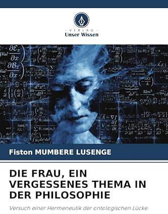 DIE FRAU, EIN VERGESSENES THEMA IN DER PHILOSOPHIE: Versuch einer Hermeneutik der ontologischen Lücke