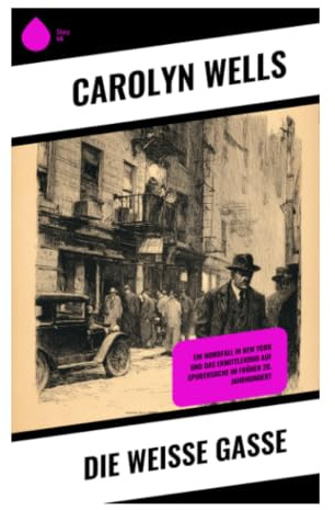 Die weiße Gasse: Ein klassischer Whodunit mit Privatdetektiv Fleming Stone, Mordermittlung und Vintage-Mystery-Flair in New York