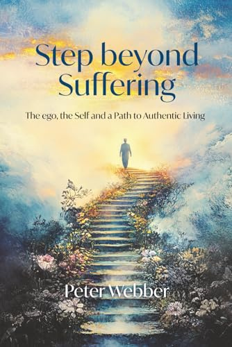 Step beyond Suffering: The ego, the Self and a Path to Authentic Living