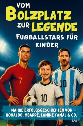 Vom Bolzplatz zur Legende - Fußballstars für Kinder: Wahre Erfolgsgeschichten von Ronaldo, Mbappé, Lamine Yamal & Co. | Fußball Geschenke Jungen