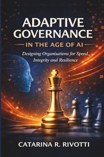 ADAPTATIVE GOVERNANCE IN THE AGE OF AI: Designing Organisations for Speed, Integrity and Resilience