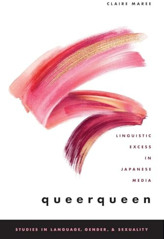 queerqueen: Linguistic Excess in Japanese Media (Studies in Language Gender and Sexuality)