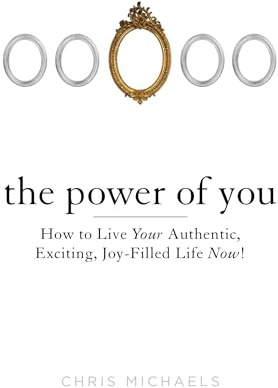 The Power of You: How to Live Your Authentic, Exciting, Joy-Filled Life Now!