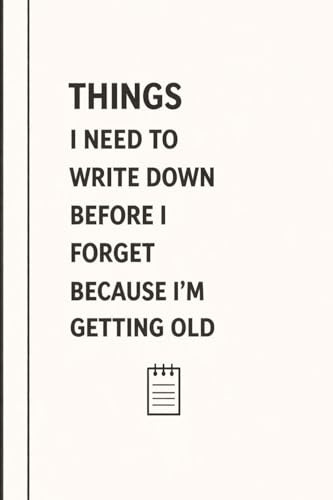 Things I Need To Write Down Before I forget Because I am Getting Old: Funny Gift Notebook Journal for Friends, Family, Coworkers, Seniors or Yourself ... Notes, Lists, Journaling and Daily Reminders