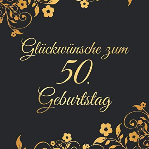 Glückwünsche Zum 50. Geburtstag: Edel Vintage Gästebuch Album - 50 Jahre Geschenkidee Zum Eintragen und Ausfüllen von Glückwünschen - Geschenk als ... Motiv: Schwarz Gold Blumen Floral Ornamente