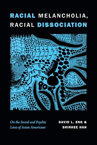 Racial Melancholia, Racial Dissociation: On the Social and Psychic Lives of Asian Americans