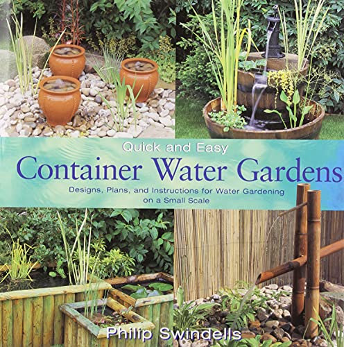 Quick and Easy Container Water Gardens: Designs, Plans, and Instructions for Water Gardening on a Small Scale
