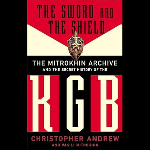 The Sword and the Shield: The Mitrokhin Archive and the Secret History of the KGB