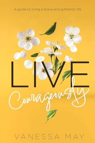 Live Courageously: A guide to living a brave and authentic life