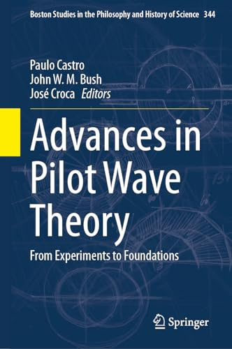 Advances in Pilot Wave Theory: From Experiments to Foundations (Boston Studies in the Philosophy and History of Science, 344)