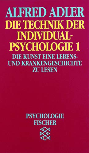 Die Technik der Individualpsychologie: Die Kunst, eine Lebensgeschichte und Krankengeschichte zu lesen (Fischer Taschenbücher. Bücher des Wissens)