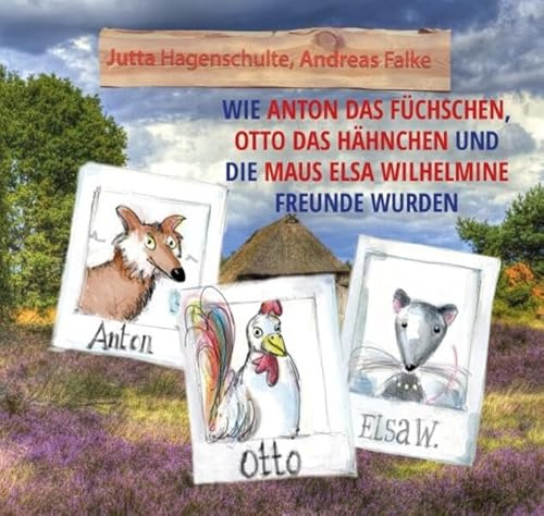 Wie Anton das Füchschen, Otto das Hähnchen und die Maus Elsa Wilhelmine Freunde wurden