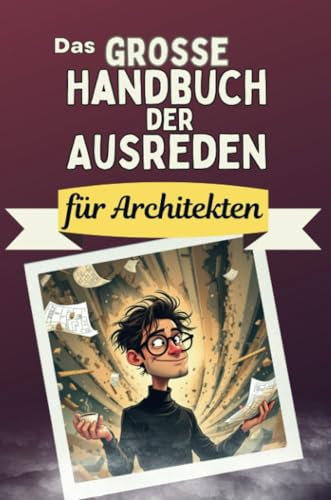 Das große Handbuch der Ausreden für Architekten - Das perfekte Geschenk für Erwachsene und Teenager für Weihnachten und Geburtstag
