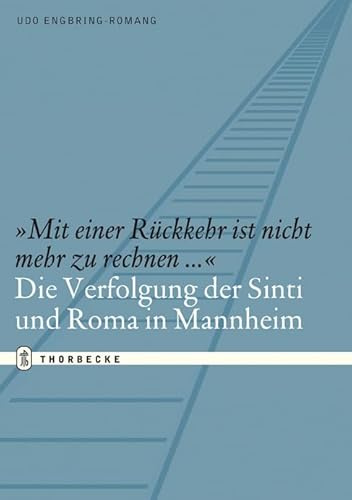 Mit einer Rückkehr ist nicht mehr zu rechnen...: Die Verfolgung der Sinti und Roma in Mannheim (Quellen und Darstellungen zur Mannheimer Stadtgeschichte)