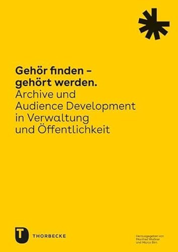 Gehör finden – gehört werden: Archive und Audience Development in Verwaltung und Öffentlichkeit. Vorträge des 83. Südwestdeutschen Archivtags am 20. ... des Landesarchivs Baden-Württemberg)