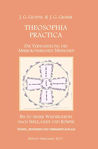 Theosophia Practica: Die Verwandlung des mikrokosmischen Menschen bis zu seiner Wiedergeburt nach Seele, Geist und Körper