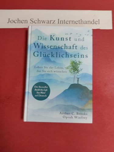 Die Kunst und Wissenschaft des Glücklichseins: Leben Sie das Leben, das Sie sich wünschen