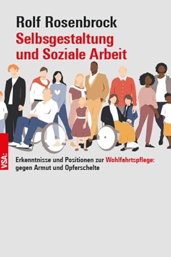 Selbstgestaltung und Soziale Arbeit: Erkenntnisse und Positionen zur Wohlfahrtspflege: gegen Armut und Opferschelte