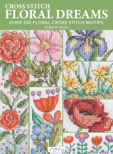 Cross Stitch Floral Dreams: Over 200 Floral Cross Stitch Motifs