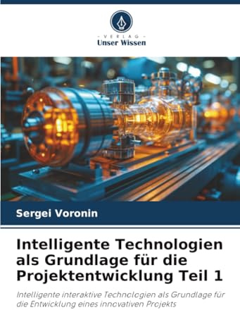 Intelligente Technologien als Grundlage für die Projektentwicklung Teil 1: Intelligente interaktive Technologien als Grundlage für die Entwicklung eines innovativen Projekts