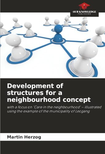 Development of structures for a neighbourhood concept: with a focus on ‘Care in the neighbourhood’ – illustrated using the example of the municipality of Leogang